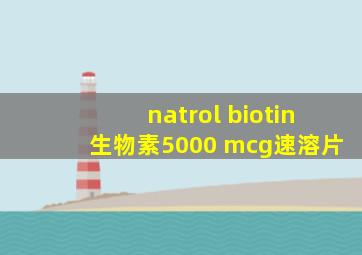 natrol biotin生物素5000 mcg速溶片